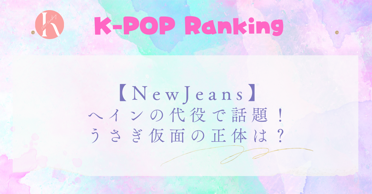 【NewJeans】うさぎ仮面はイェリョン！へイン代役の理由は？